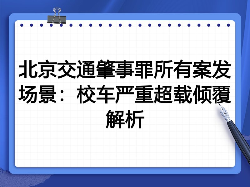 北京交通肇事罪所有案发场景:校车严重超载倾覆解析