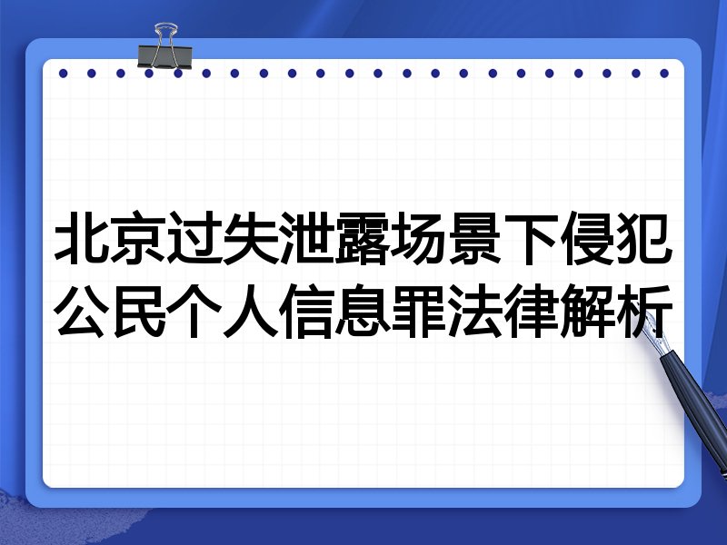 北京过失泄露场景下侵犯公民个人信息罪法律解析
