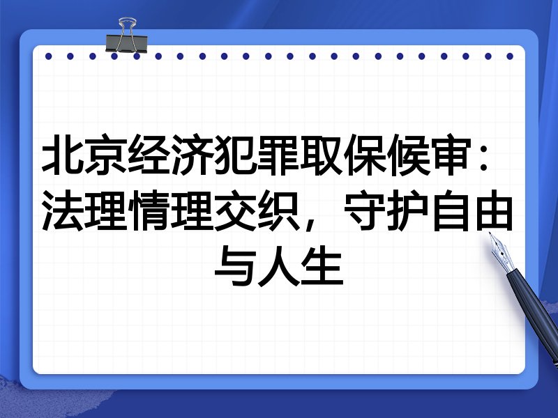 北京经济犯罪取保候审：法理情理交织，守护自由与人生