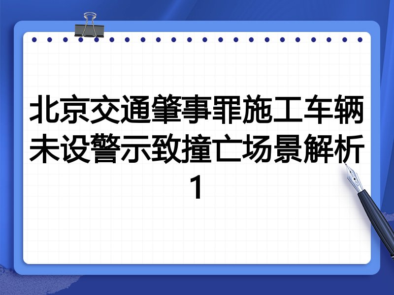 北京交通肇事罪施工车辆未设警示致撞亡场景解析1