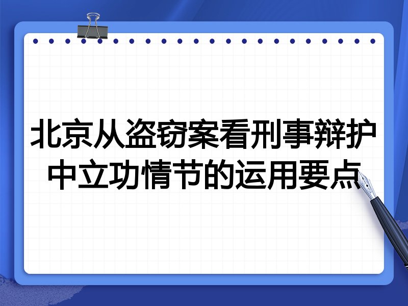 北京从盗窃案看刑事辩护中立功情节的运用要点