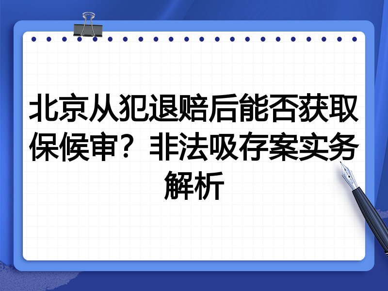 北京从犯退赔后能否获取保候审?非法吸存案实务解析