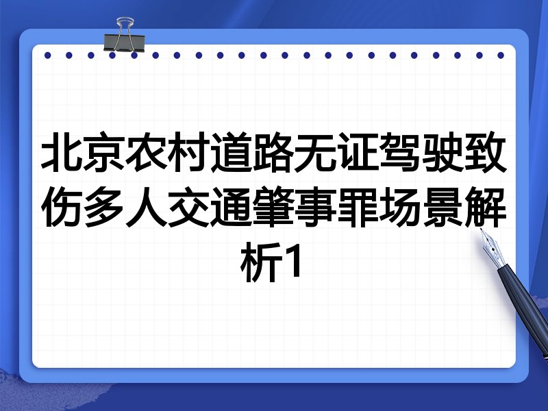 北京农村道路无证驾驶致伤多人交通肇事罪场景解析1