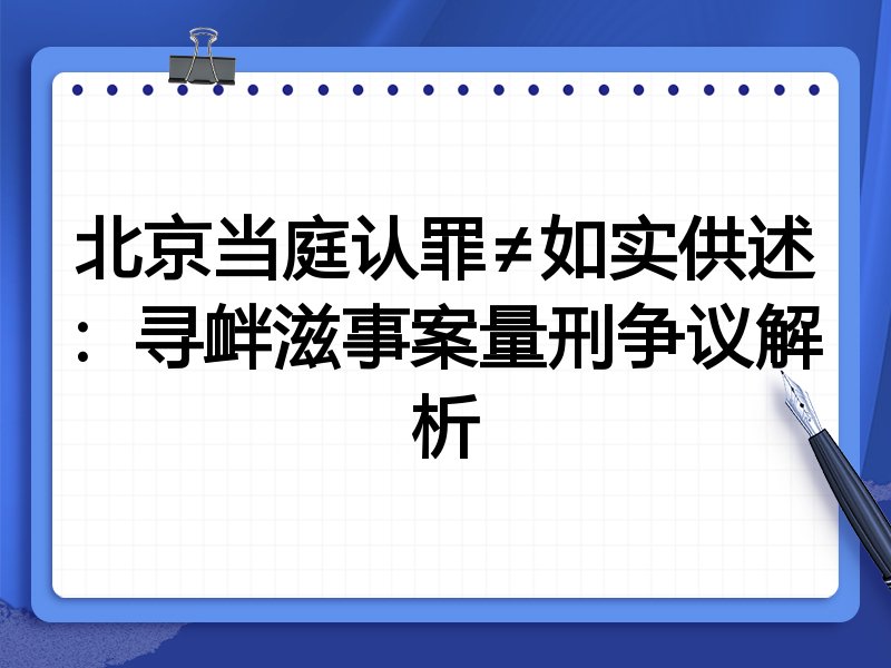 北京当庭认罪≠如实供述:寻衅滋事案量刑争议解析