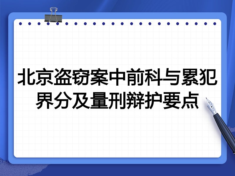 北京盗窃案中前科与累犯界分及量刑辩护要点