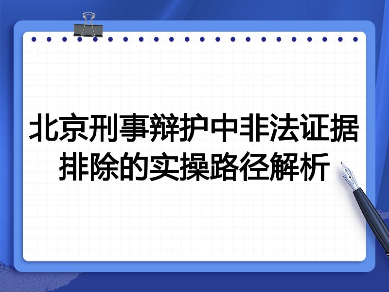 北京刑事辩护中非法证据排除的实操路径解析