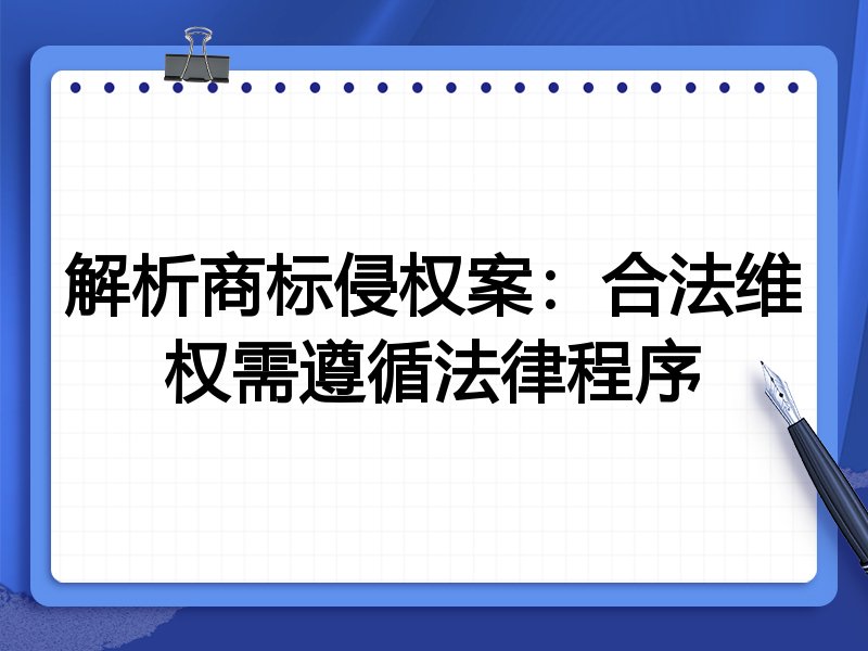 解析商标侵权案：合法维权需遵循法律程序