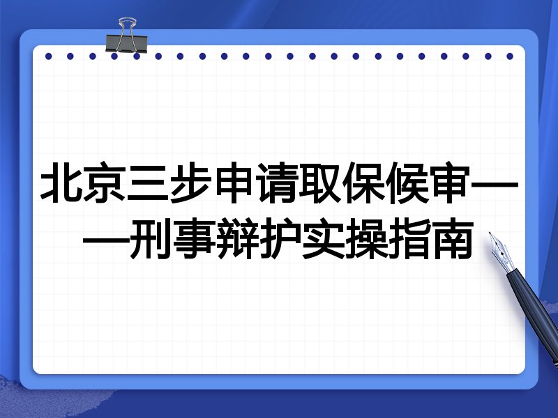 北京三步申请取保候审——刑事辩护实操指南