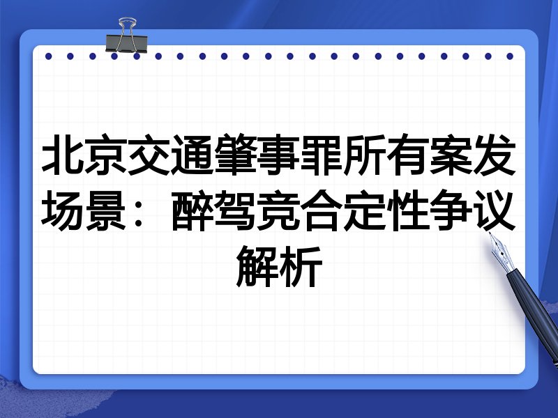 北京交通肇事罪所有案发场景：醉驾竞合定性争议解析