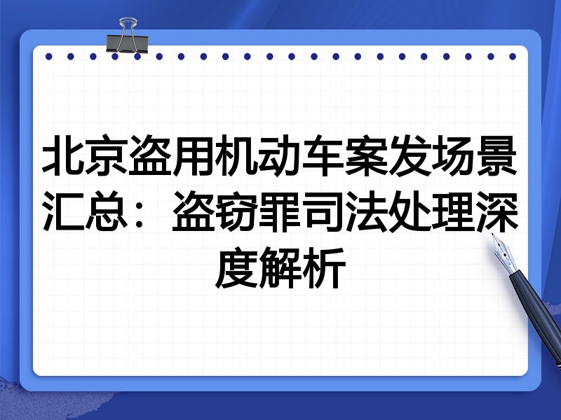 北京盗用机动车案发场景汇总:盗窃罪司法处理深度解析