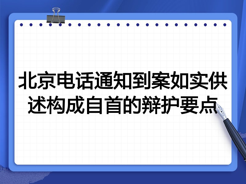 北京电话通知到案如实供述构成自首的辩护要点