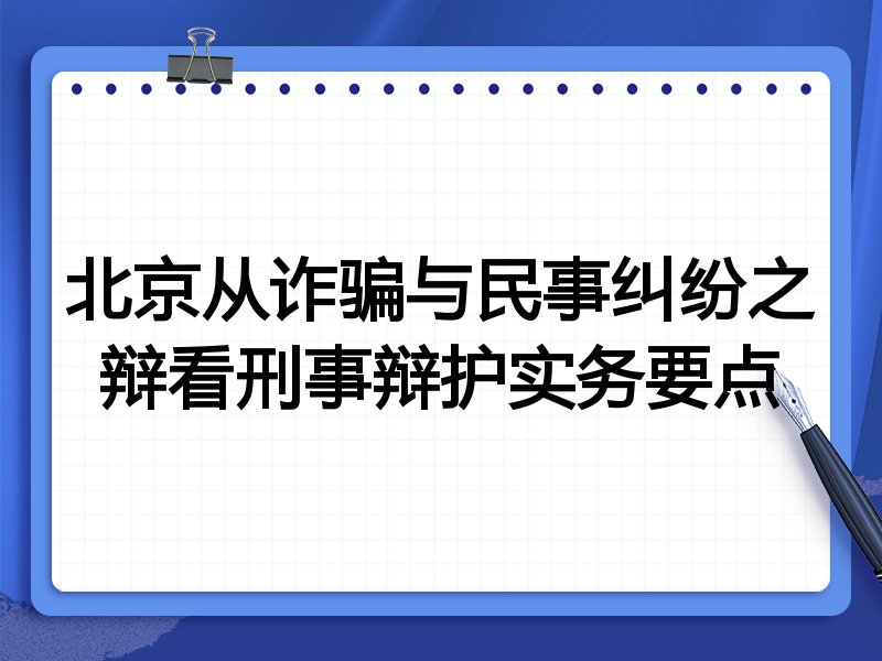 北京从诈骗与民事纠纷之辩看刑事辩护实务要点
