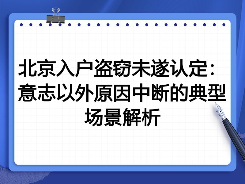 北京入户盗窃未遂认定：意志以外原因中断的典型场景解析