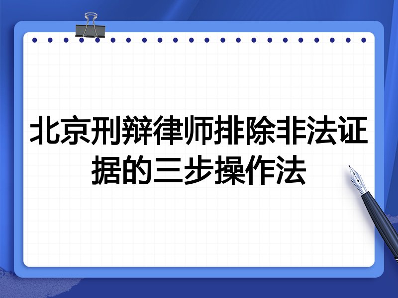 北京刑辩律师排除非法证据的三步操作法
