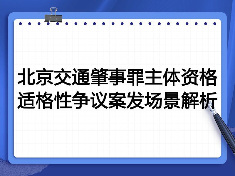 北京交通肇事罪主体资格适格性争议案发场景解析