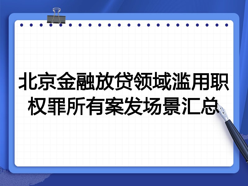北京金融放贷领域滥用职权罪所有案发场景汇总