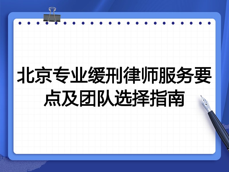 北京专业缓刑律师服务要点及团队选择指南