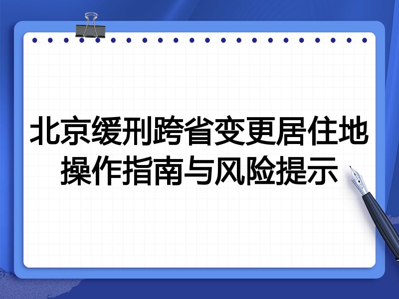 北京缓刑跨省变更居住地操作指南与风险提示