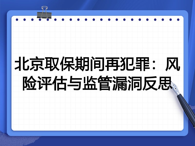 北京取保期间再犯罪:风险评估与监管漏洞反思