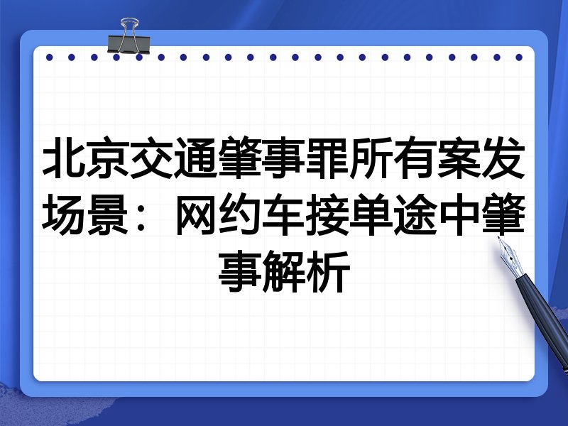 北京交通肇事罪所有案发场景:网约车接单途中肇事解析