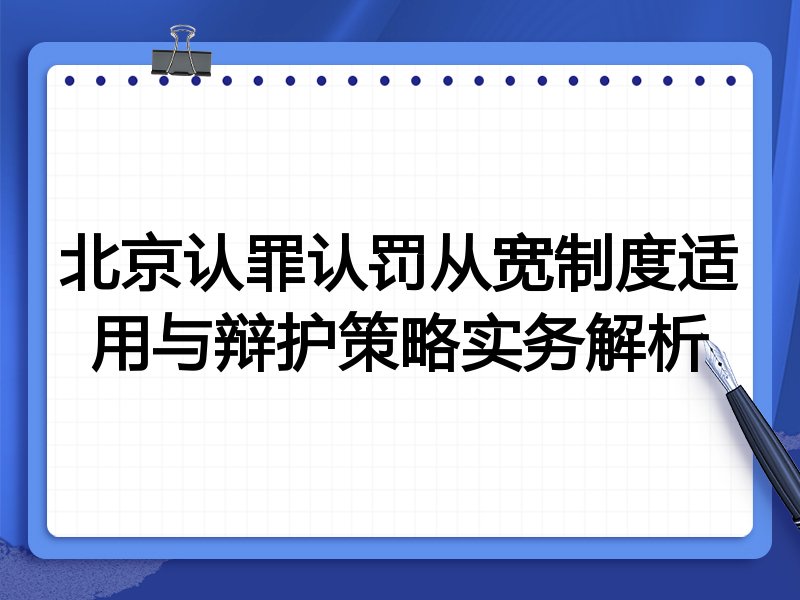 北京认罪认罚从宽制度适用与辩护策略实务解析