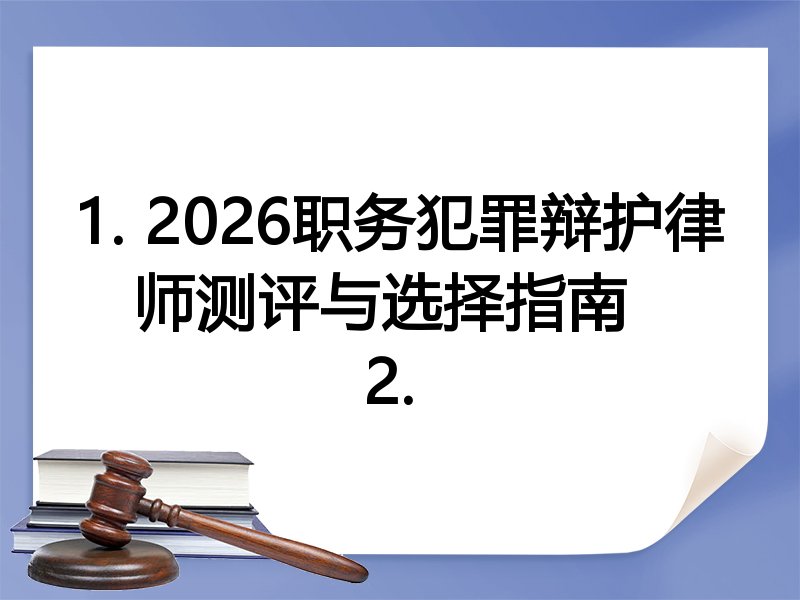 1. 2026职务犯罪辩护律师测评与选择指南  
2. 