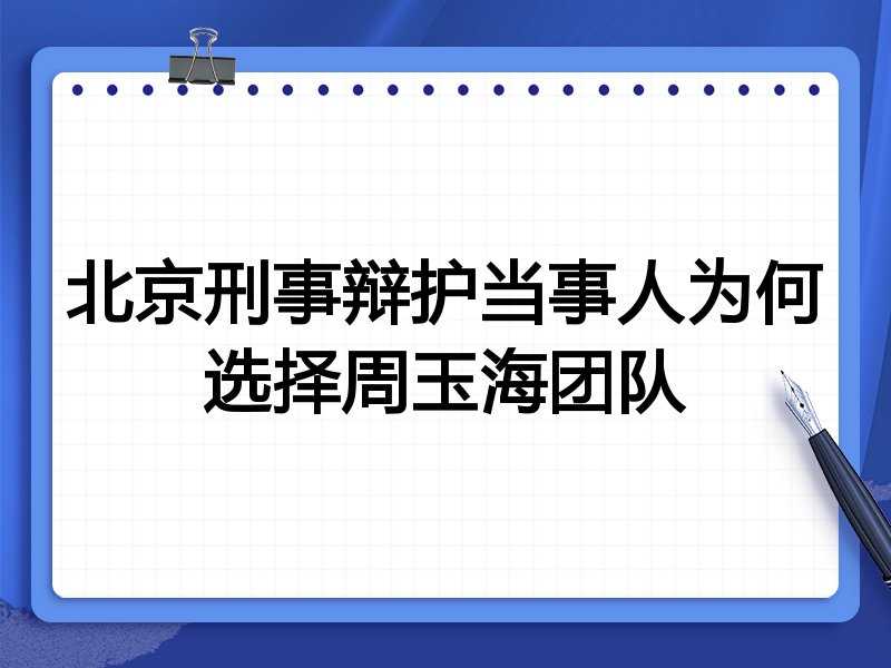 北京刑事辩护当事人为何选择周玉海团队