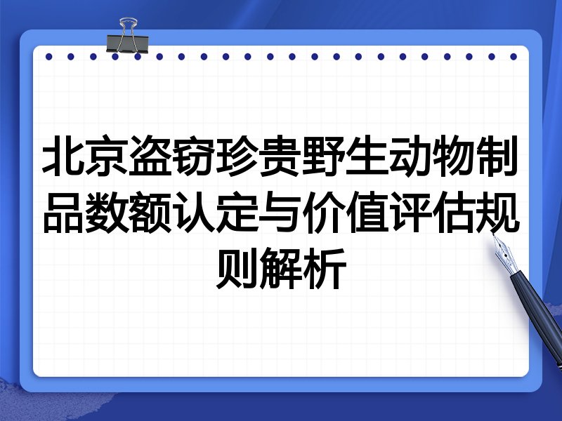 北京盗窃珍贵野生动物制品数额认定与价值评估规则解析