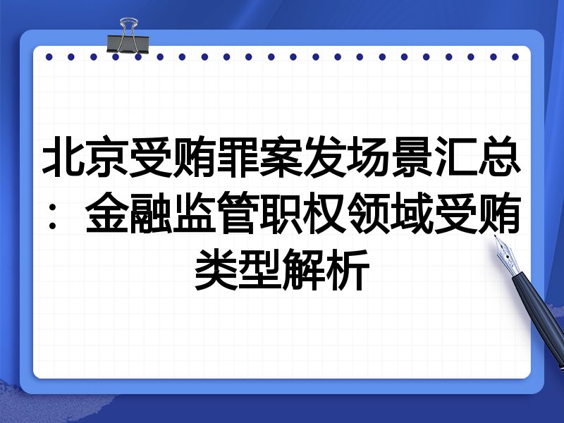 北京受贿罪案发场景汇总:金融监管职权领域受贿类型解析
