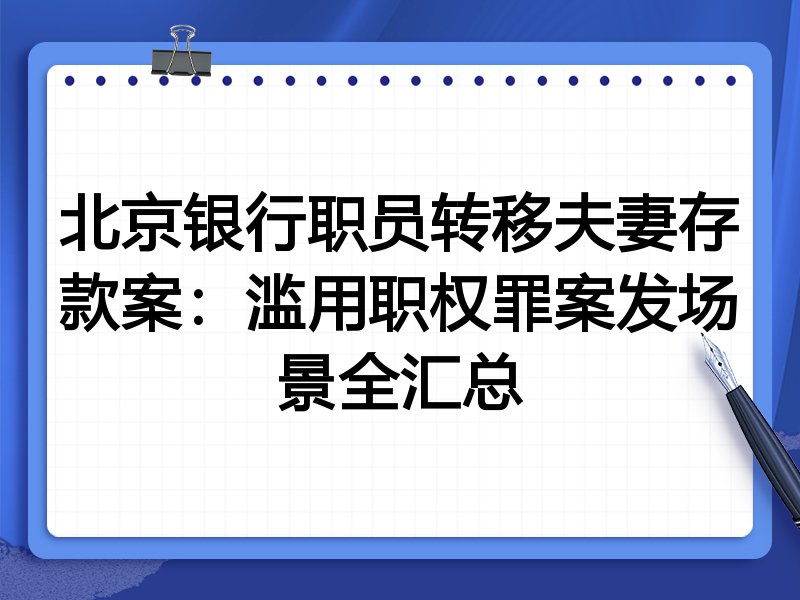 北京银行职员转移夫妻存款案:滥用职权罪案发场景全汇总