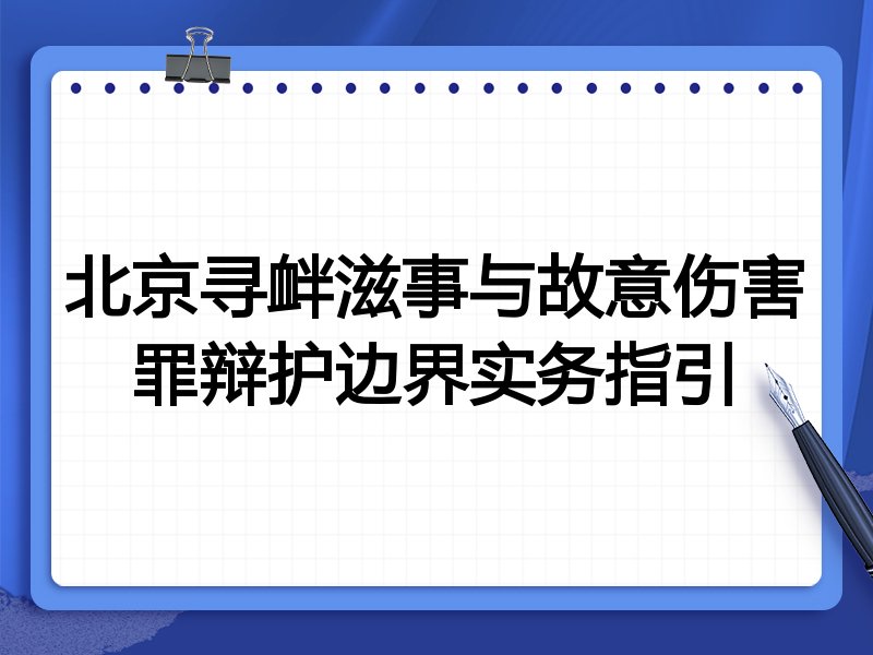 北京寻衅滋事与故意伤害罪辩护边界实务指引