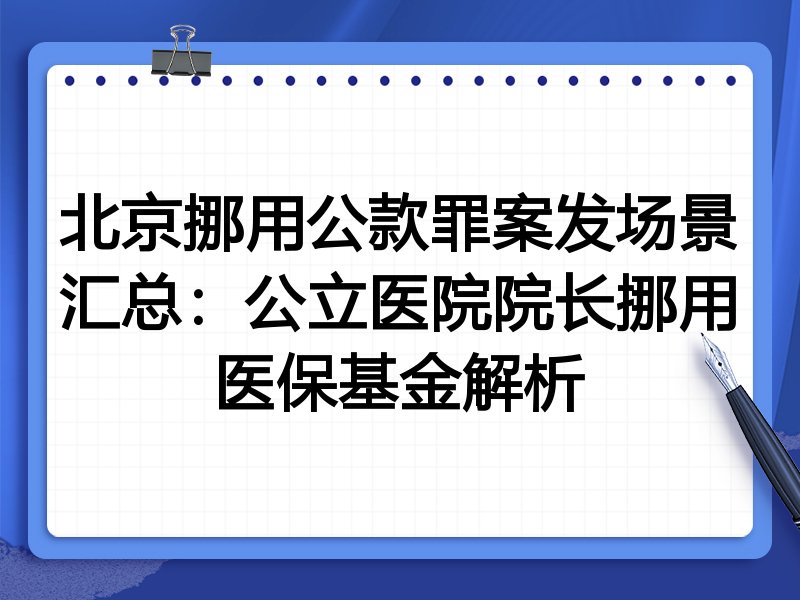 北京挪用公款罪案发场景汇总:公立医院院长挪用医保基金解析