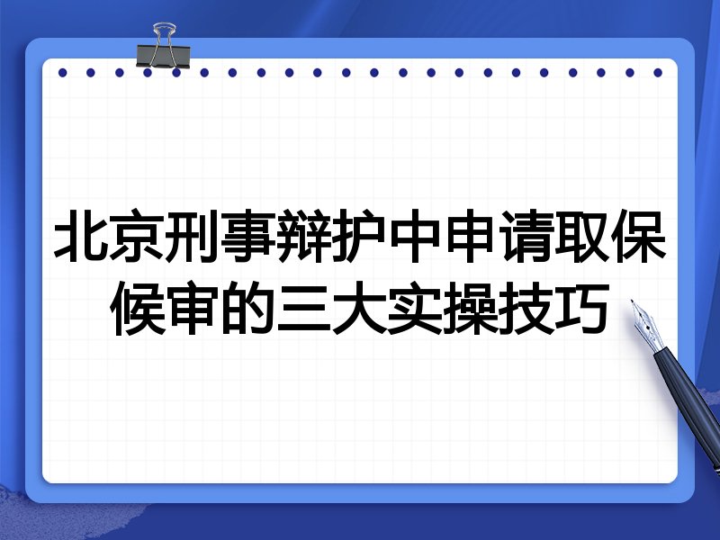 北京刑事辩护中申请取保候审的三大实操技巧