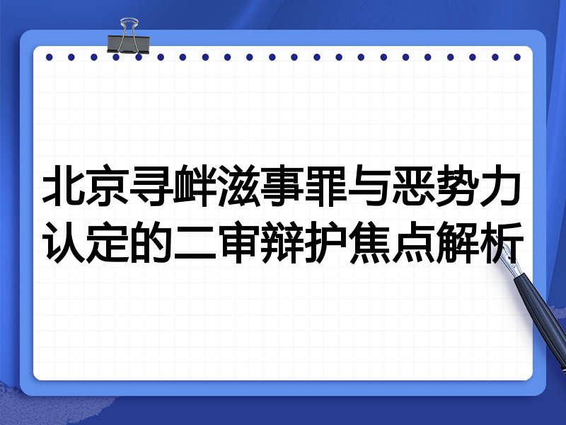 北京寻衅滋事罪与恶势力认定的二审辩护焦点解析