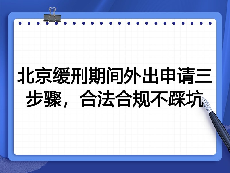 北京缓刑期间外出申请三步骤,合法合规不踩坑