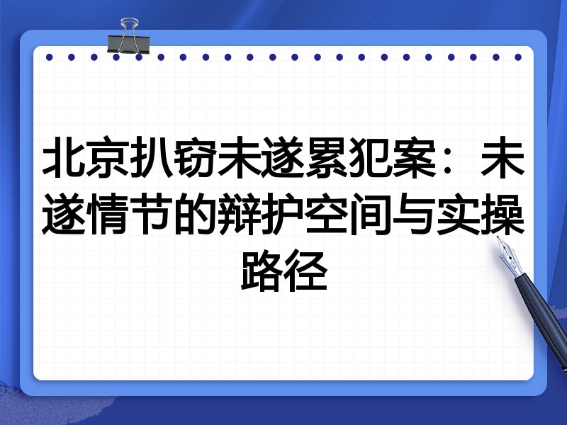北京扒窃未遂累犯案:未遂情节的辩护空间与实操路径