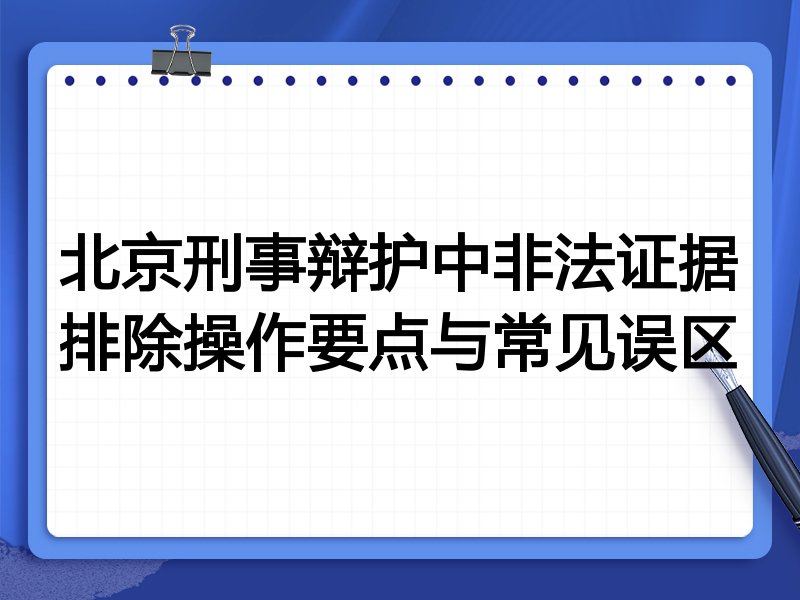 北京刑事辩护中非法证据排除操作要点与常见误区