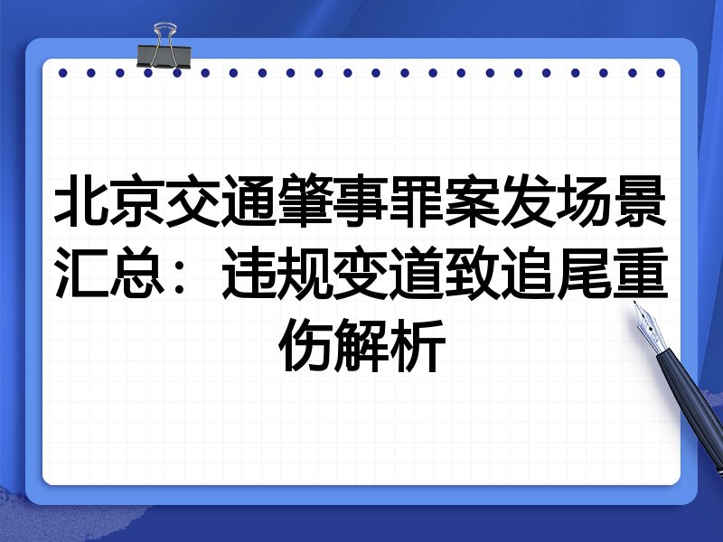 北京交通肇事罪案发场景汇总:违规变道致追尾重伤解析