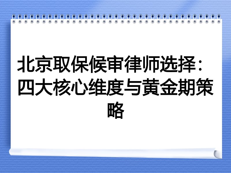 北京取保候审律师选择：四大核心维度与黄金期策略