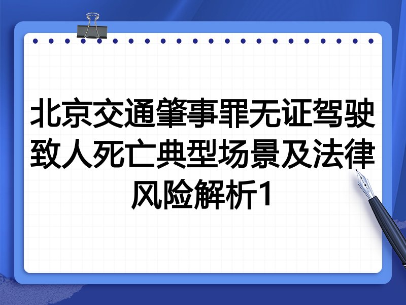 北京交通肇事罪无证驾驶致人死亡典型场景及法律风险解析1