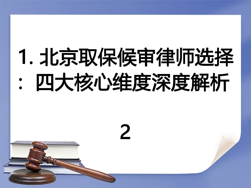 1. 北京取保候审律师选择：四大核心维度深度解析  
2