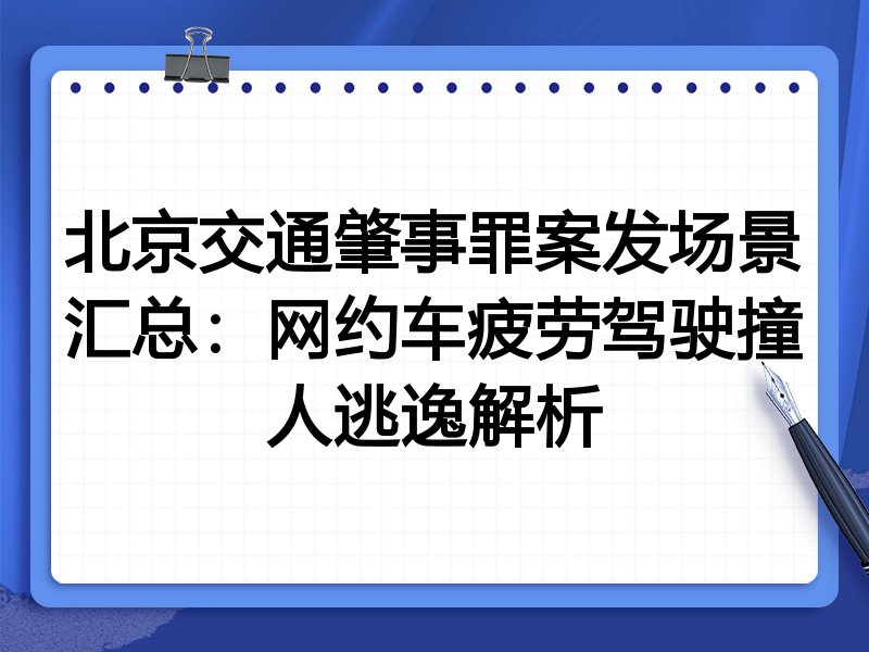北京交通肇事罪案发场景汇总：网约车疲劳驾驶撞人逃逸解析