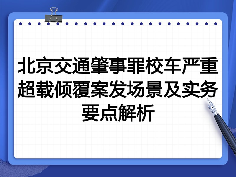 北京交通肇事罪校车严重超载倾覆案发场景及实务要点解析