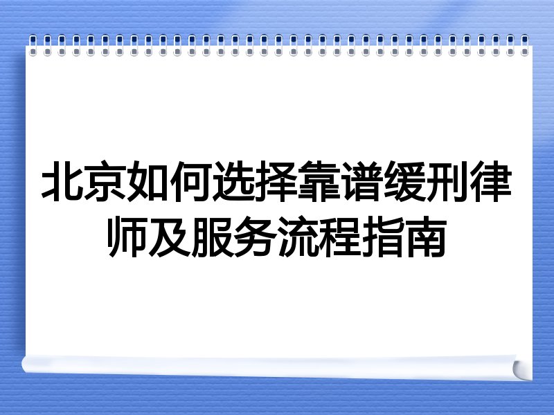 北京如何选择靠谱缓刑律师及服务流程指南