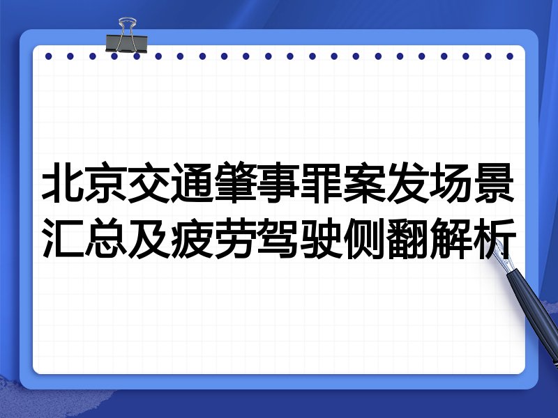 北京交通肇事罪案发场景汇总及疲劳驾驶侧翻解析
