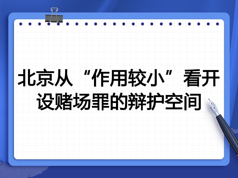 北京从“作用较小”看开设赌场罪的辩护空间