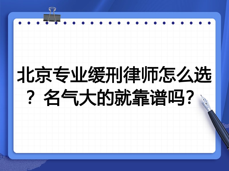北京专业缓刑律师怎么选？名气大的就靠谱吗？