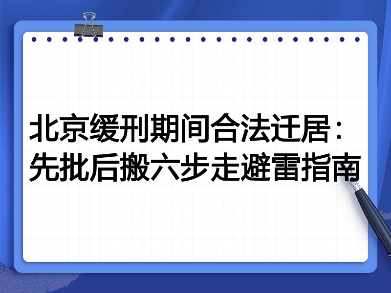 北京缓刑期间合法迁居:先批后搬六步走避雷指南