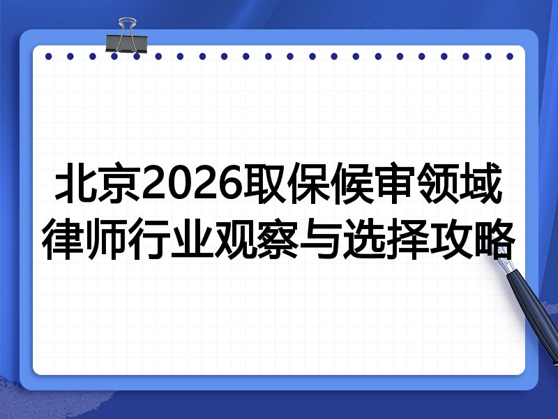 北京2026取保候审领域律师行业观察与选择攻略