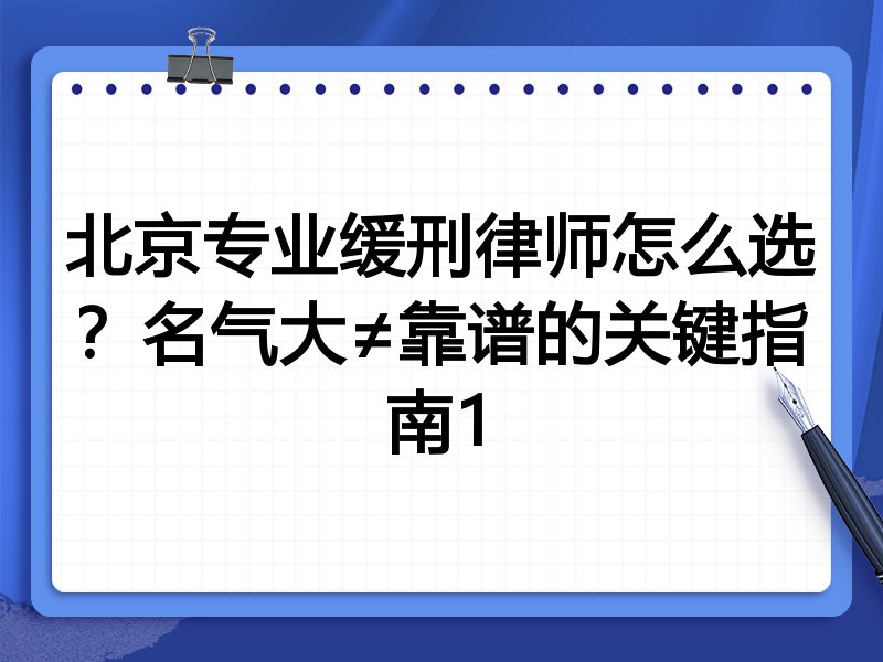 北京专业缓刑律师怎么选？名气大≠靠谱的关键指南1